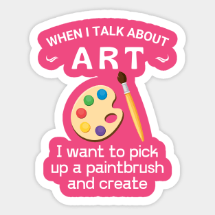 When I talk about art, Get yours, make art, do what you love, Sticker